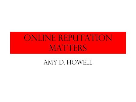 Online Reputation Matters Amy d. Howell. Most Popular sites.