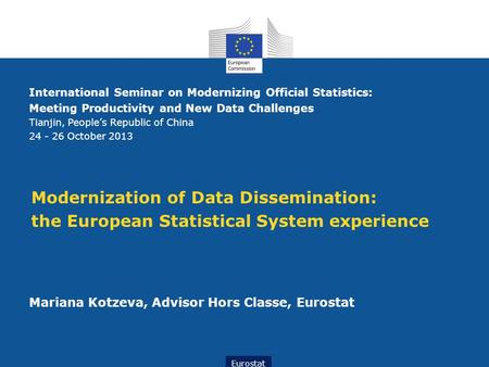 Modernization of Data Dissemination: the European Statistical System experience Mariana Kotzeva, Advisor Hors Classe, Eurostat Eurostat International Seminar.