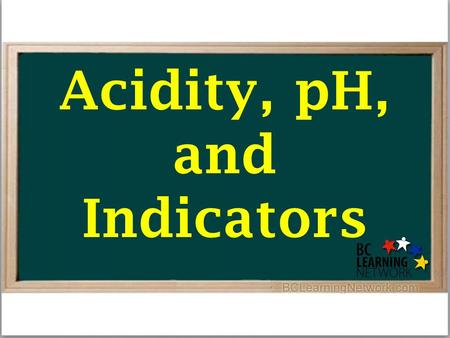 Acidity, pH, and Indicators. At this point, you should be familiar with the general properties of acids and bases.