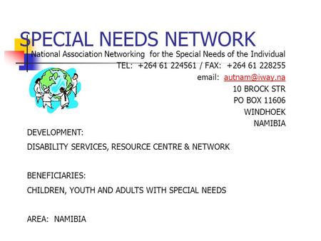 SPECIAL NEEDS NETWORK National Association Networking for the Special Needs of the Individual TEL: +264 61 224561 / FAX: +264 61 228255