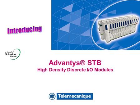 Advantys® STB High Density Discrete I/O Modules. AGP - English 2 Advantys® STB Advantys STB delivers customer value in distributed I/O Smart Built-in.