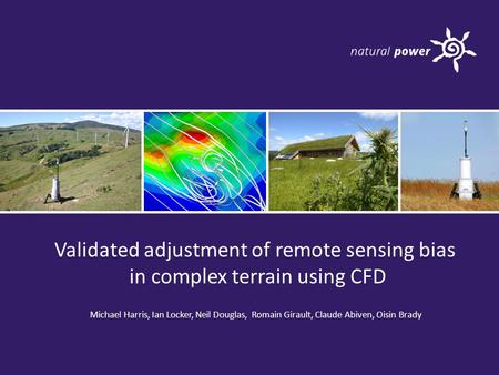 Validated adjustment of remote sensing bias in complex terrain using CFD Michael Harris, Ian Locker, Neil Douglas, Romain Girault, Claude Abiven, Oisin.