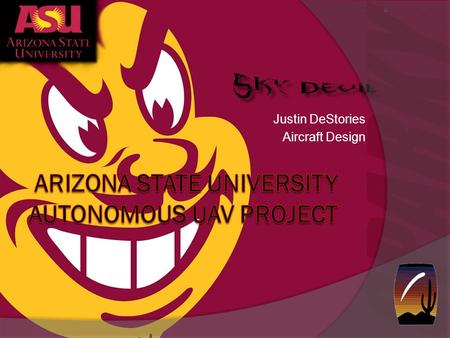 Justin DeStories Aircraft Design. Objective/Requirements  The UAV team at Arizona State University is designing, optimizing, and building an autonomous.