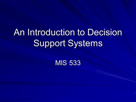 An Introduction to Decision Support Systems MIS 533.