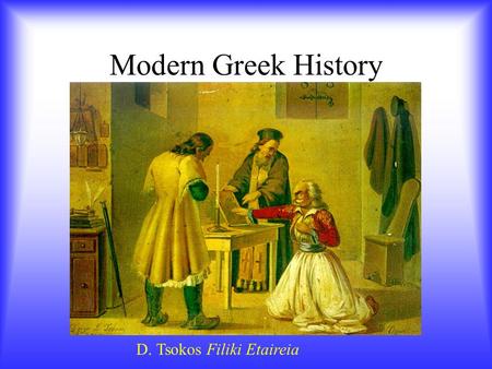 Modern Greek History D. Tsokos Filiki Etaireia. Before the Revolution The Greek war of independence (1821- 1830) was motivated by the desire for self-