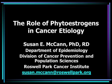 The Role of Phytoestrogens in Cancer Etiology Susan E. McCann, PhD, RD Department of Epidemiology Division of Cancer Prevention and Population Sciences.