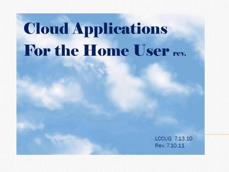 Cloud Applications For the Home User rev. LCCUG 7.13.10 Rev. 7.10.11.