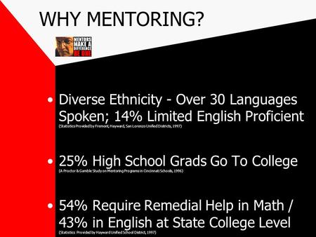 WHY MENTORING? Diverse Ethnicity - Over 30 Languages Spoken; 14% Limited English Proficient (Statistics Provided by Fremont, Hayward, San Lorenzo Unified.
