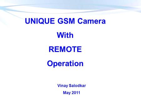 UNIQUE GSM Camera With REMOTE Operation Vinay Salodkar May 2011.