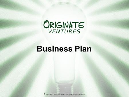 Proprietary and Confidential © ORIGINATE VENTURES 2010 Business Plan.