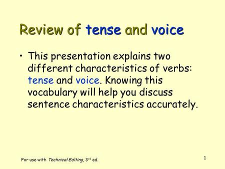 1 Review of tense and voice This presentation explains two different characteristics of verbs: tense and voice. Knowing this vocabulary will help you discuss.
