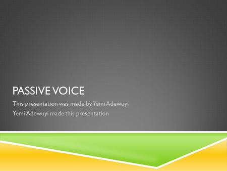 PASSIVE VOICE This presentation was made by Yemi Adewuyi Yemi Adewuyi made this presentation.