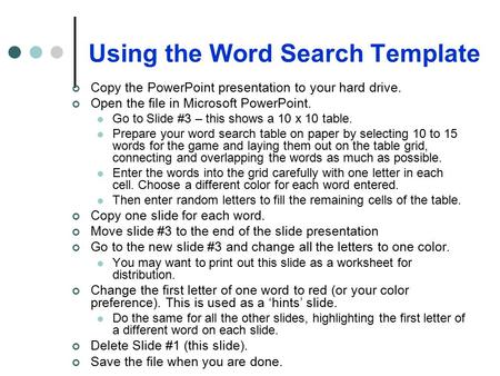 Using the Word Search Template Copy the PowerPoint presentation to your hard drive. Open the file in Microsoft PowerPoint. Go to Slide #3 – this shows.