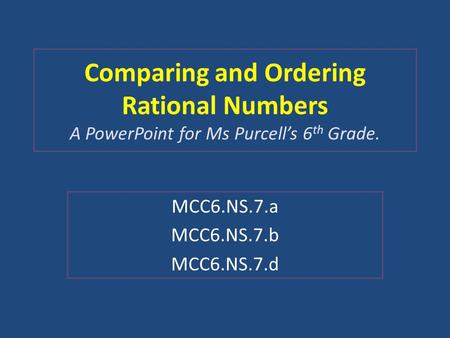 Comparing and Ordering Rational Numbers A PowerPoint for Ms Purcell’s 6th Grade. MCC6.NS.7.a MCC6.NS.7.b MCC6.NS.7.d.
