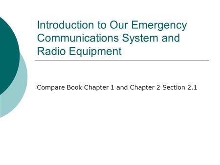 Introduction to Our Emergency Communications System and Radio Equipment Compare Book Chapter 1 and Chapter 2 Section 2.1.