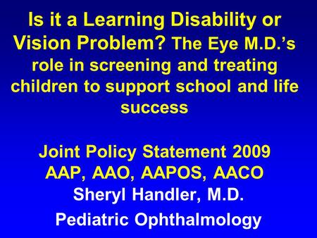 Is it a Learning Disability or Vision Problem? The Eye M.D.’s role in screening and treating children to support school and life success Joint Policy Statement.