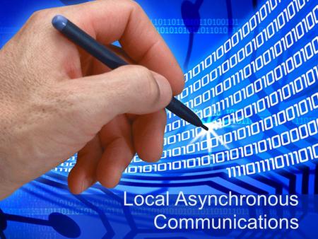 Local Asynchronous Communications. Bit-wise data transmission Data transmission requires: Encoding bits as energy Transmitting energy through medium Decoding.