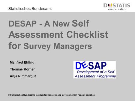 © Statistisches Bundesamt, Institute for Research and Development in Federal Statistics Statistisches Bundesamt DESAP - A New Self Assessment Checklist.