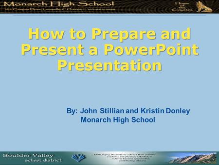 How to Prepare and Present a PowerPoint Presentation By: John Stillian and Kristin Donley Monarch High School.