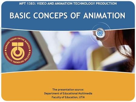 BASIC CONCEPS OF ANIMATION The presentation source: Department of Educational Multimedia Faculty of Education, UTM MPT 1383: VIDEO AND ANIMATION TECHNOLOGY.