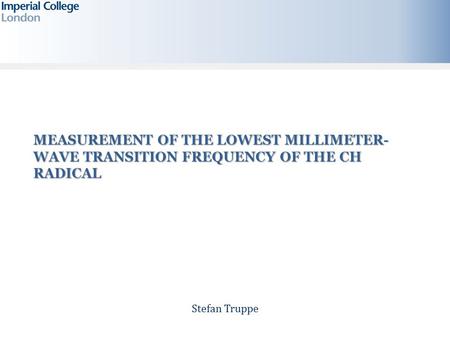 Stefan Truppe MEASUREMENT OF THE LOWEST MILLIMETER- WAVE TRANSITION FREQUENCY OF THE CH RADICAL.