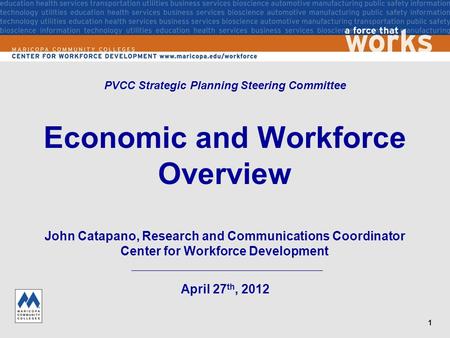 1 Economic and Workforce Overview April 27 th, 2012 PVCC Strategic Planning Steering Committee John Catapano, Research and Communications Coordinator Center.