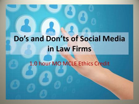 Do’s and Don’ts of Social Media in Law Firms 1.0 hour MO MCLE Ethics Credit.