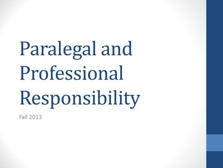 Paralegal and Professional Responsibility Fall 2013.