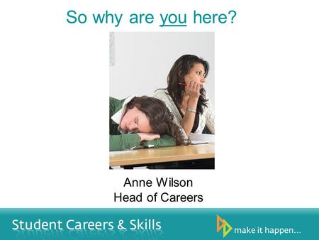 So why are you here? Anne Wilson Head of Careers.
