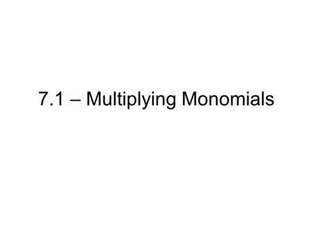 7.1 – Multiplying Monomials. x · x = x 1 · x 1 =