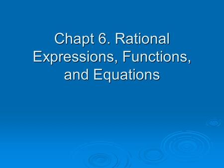 Chapt 6. Rational Expressions, Functions, and Equations.