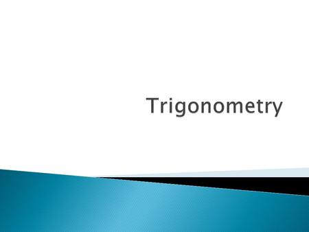 Trigonometry can be used for two things: 1.Using 1 side and 1 angle to work out another side, or 2.Using 2 sides to work out an angle.