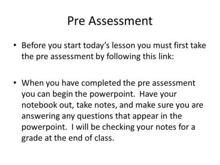 Pre Assessment Before you start today’s lesson you must first take the pre assessment by following this link: When you have completed the pre assessment.