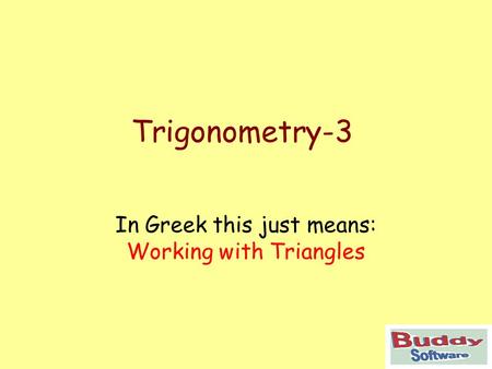 Trigonometry-3 In Greek this just means: Working with Triangles.