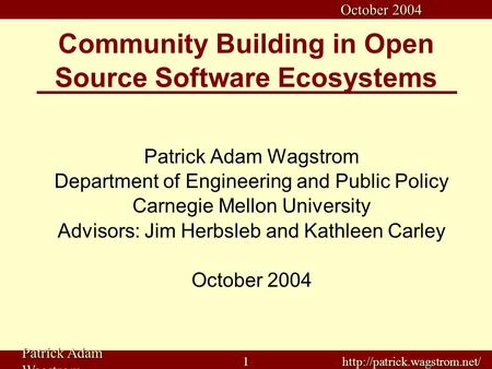 Patrick Adam Wagstrom  October 2004 Community Building in Open Source Software Ecosystems Patrick Adam Wagstrom Department.