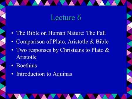 Lecture 6 The Bible on Human Nature: The Fall Comparison of Plato, Aristotle & Bible Two responses by Christians to Plato & Aristotle Boethius Introduction.