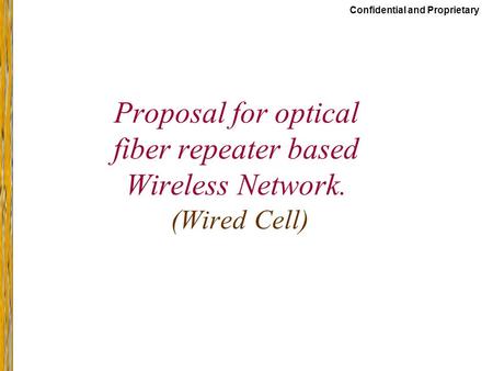Confidential and Proprietary Proposal for optical fiber repeater based Wireless Network. (Wired Cell)