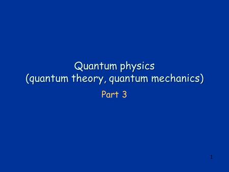 1 Quantum physics (quantum theory, quantum mechanics) Part 3.