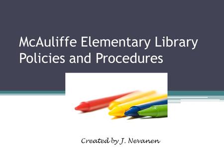 McAuliffe Elementary Library Policies and Procedures Created by J. Nevanen.