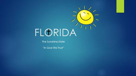 FLORIDA The Sunshine State ''In God We Trust''. HISTORY  Date of Statehood: March 3, 1845  Ratified to the US Constitution: 27th  Title of Origin: