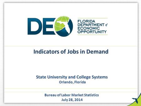 State University and College Systems Orlando, Florida Bureau of Labor Market Statistics July 28, 2014 Indicators of Jobs in Demand.