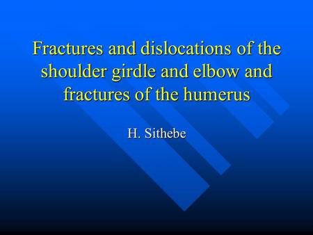 Fractures and dislocations of the shoulder girdle and elbow and fractures of the humerus H. Sithebe.