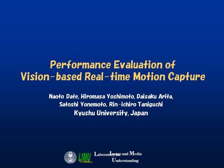 I mage and M edia U nderstanding L aboratory for Performance Evaluation of Vision-based Real-time Motion Capture Naoto Date, Hiromasa Yoshimoto, Daisaku.