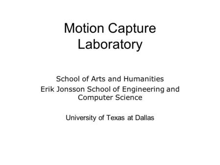 Motion Capture Laboratory School of Arts and Humanities Erik Jonsson School of Engineering and Computer Science University of Texas at Dallas.