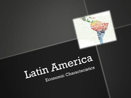 Latin America Economic Characteristics www.latinlink.com.