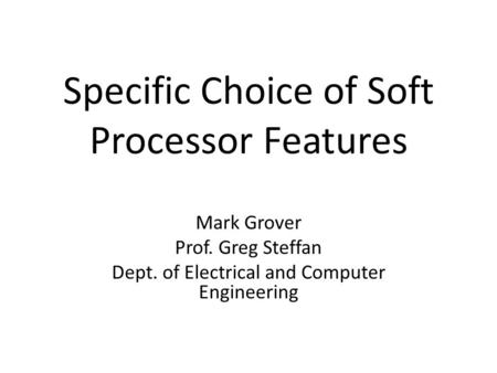 Specific Choice of Soft Processor Features Mark Grover Prof. Greg Steffan Dept. of Electrical and Computer Engineering.