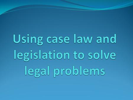 Using case law and legislation to solve legal problems