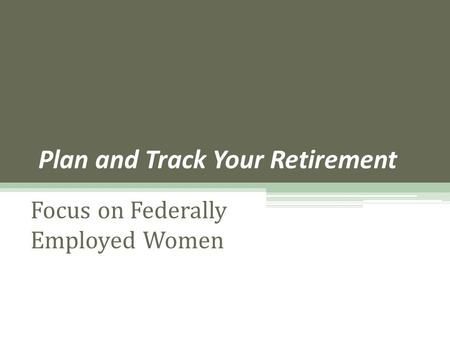 Plan and Track Your Retirement Focus on Federally Employed Women.