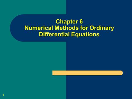 1 Chapter 6 Numerical Methods for Ordinary Differential Equations.