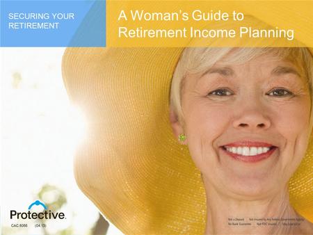 1 CAC.5066 (04.13) SECURING YOUR RETIREMENT A Woman’s Guide to Retirement Income Planning.
